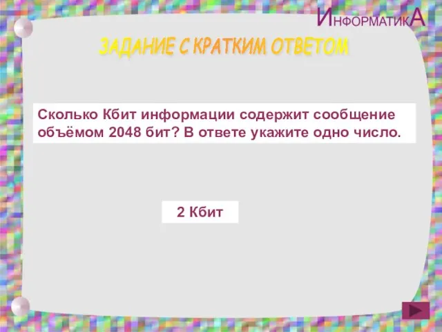 ЗАДАНИЕ С КРАТКИМ ОТВЕТОМ Сколько Кбит информации содержит сообщение объёмом 2048 бит?