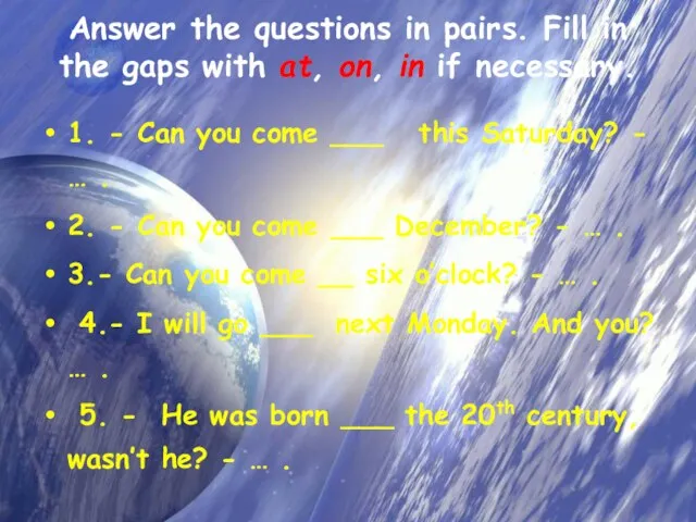 Answer the questions in pairs. Fill in the gaps with at, on,