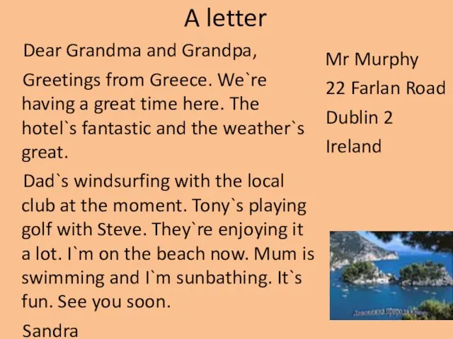 A letter Dear Grandma and Grandpa, Greetings from Greece. We`re having a