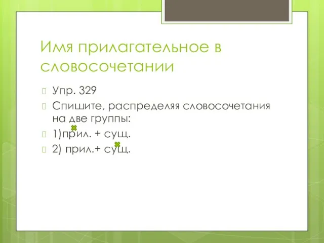 Имя прилагательное в словосочетании Упр. 329 Спишите, распределяя словосочетания на две группы: