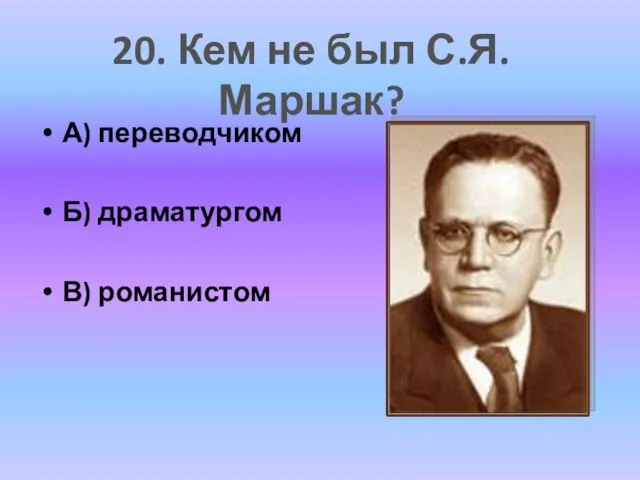 А) переводчиком Б) драматургом В) романистом 20. Кем не был С.Я. Маршак?