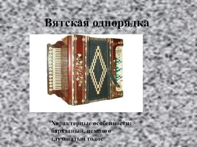 Вятская однорядка Характерные особенности: бархатный, немного глуховатый голос