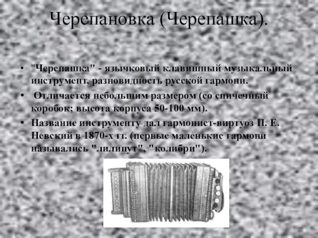 Черепановка (Черепашка). "Черепашка" - язычковый клавишный музыкальный инструмент, разновидность русской гармони. Отличается