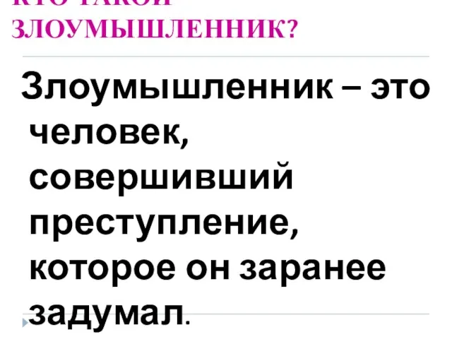 КТО ТАКОЙ ЗЛОУМЫШЛЕННИК? Злоумышленник – это человек, совершивший преступление, которое он заранее задумал.