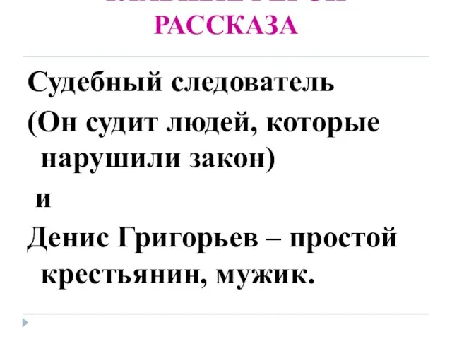 ГЛАВНЫЕ ГЕРОИ РАССКАЗА Судебный следователь (Он судит людей, которые нарушили закон) и