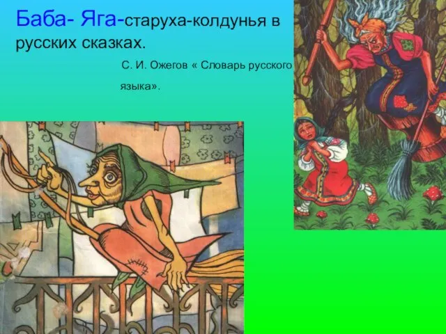 Баба- Яга-старуха-колдунья в русских сказках. С. И. Ожегов « Словарь русского языка».