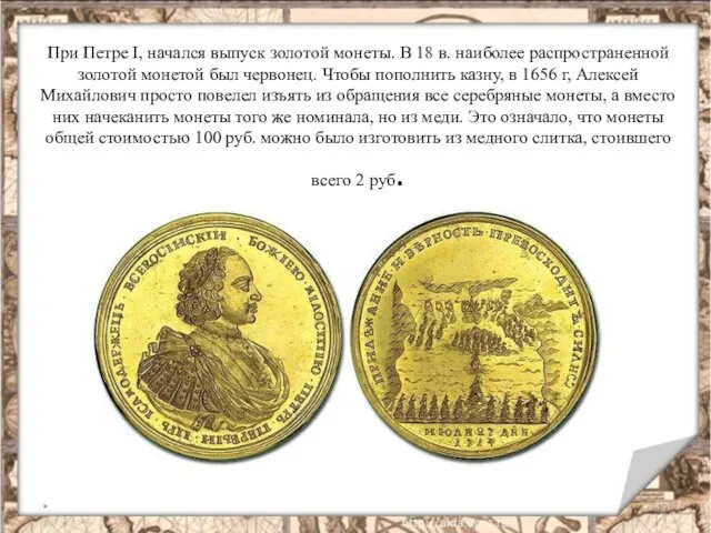 При Петре I, начался выпуск золотой монеты. В 18 в. наиболее распространенной