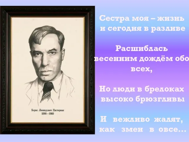 Сестра моя – жизнь и сегодня в разливе Расшиблась весенним дождём обо