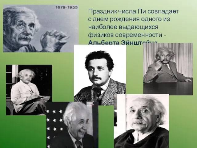 Праздник числа Пи совпадает с днем рождения одного из наиболее выдающихся физиков современности - Альберта Эйнштейна.