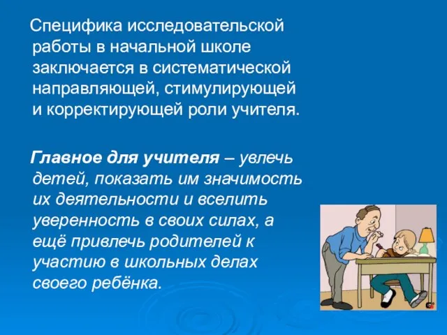 Специфика исследовательской работы в начальной школе заключается в систематической направляющей, стимулирующей и