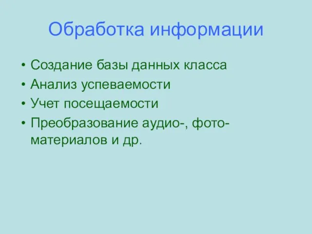 Обработка информации Создание базы данных класса Анализ успеваемости Учет посещаемости Преобразование аудио-, фото- материалов и др.