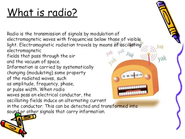 What is radio? Radio is the transmission of signals by modulation of