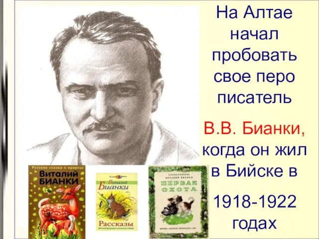 На Алтае начал пробовать свое перо писатель В.В. Бианки, когда он жил