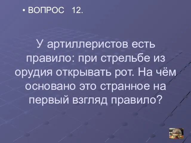 У артиллеристов есть правило: при стрельбе из орудия открывать рот. На чём