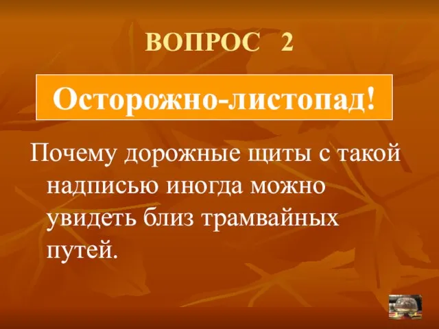 ВОПРОС 2 Почему дорожные щиты с такой надписью иногда можно увидеть близ трамвайных путей. Осторожно-листопад!