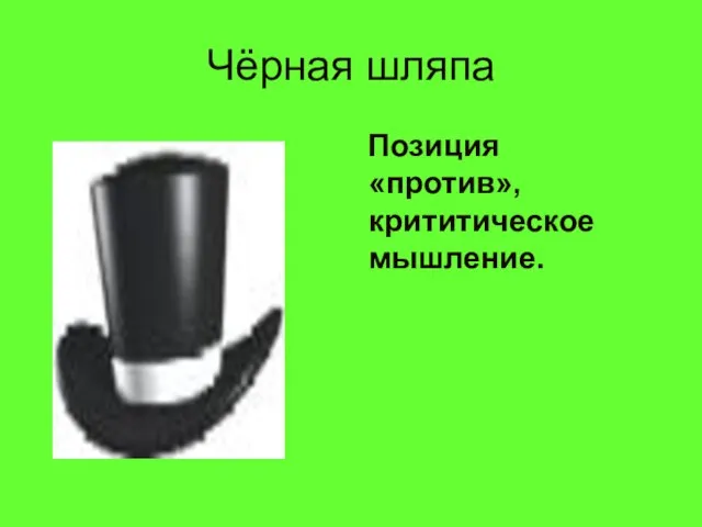 Чёрная шляпа Позиция «против», крититическое мышление.