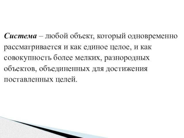 Система – любой объект, который одновременно рассматривается и как единое целое, и