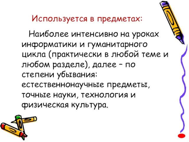 Используется в предметах: Наиболее интенсивно на уроках информатики и гуманитарного цикла (практически