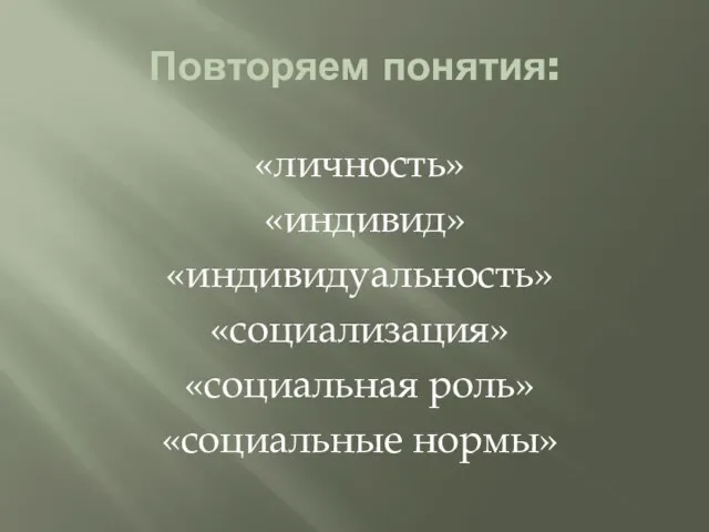 Повторяем понятия: «личность» «индивид» «индивидуальность» «социализация» «социальная роль» «социальные нормы»