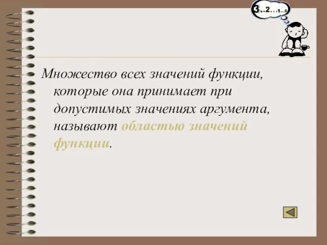 Множество всех значений функции, которые она принимает при допустимых значениях аргумента, называют областью значений функции.