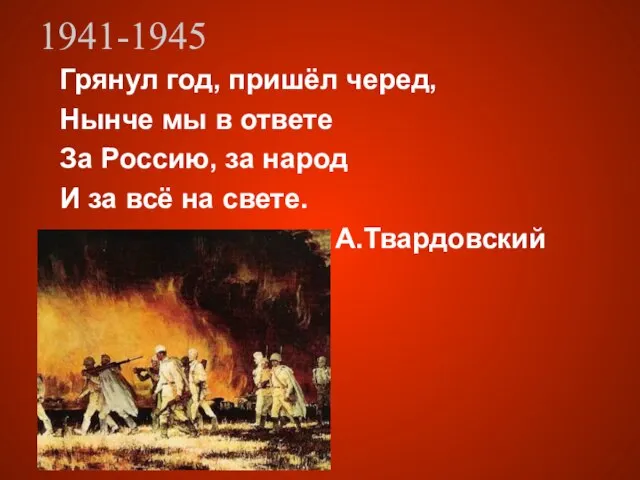 1941-1945 Грянул год, пришёл черед, Нынче мы в ответе За Россию, за