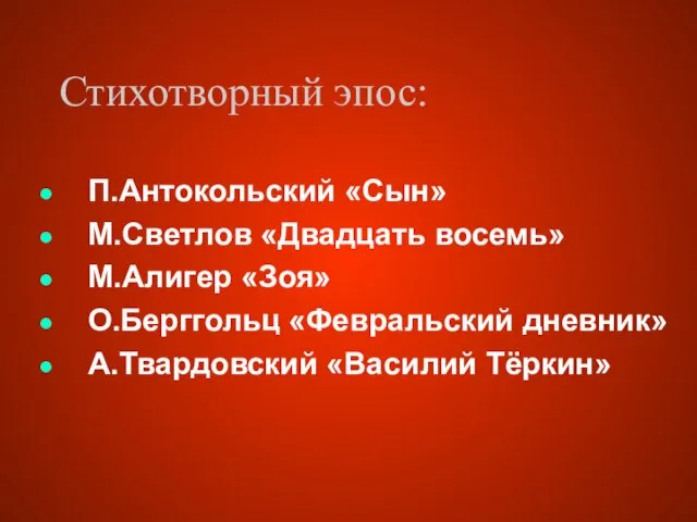 Стихотворный эпос: П.Антокольский «Сын» М.Светлов «Двадцать восемь» М.Алигер «Зоя» О.Берггольц «Февральский дневник» А.Твардовский «Василий Тёркин»