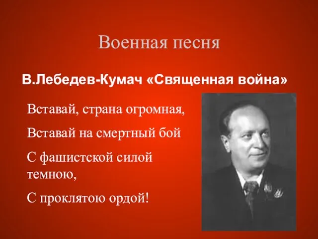 Военная песня В.Лебедев-Кумач «Священная война» Вставай, страна огромная, Вставай на смертный бой