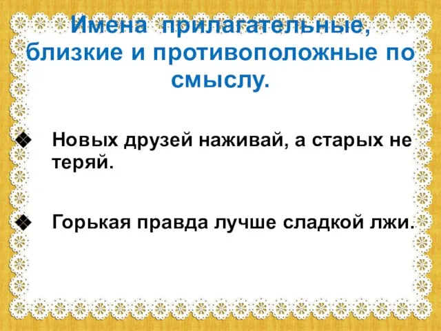 Имена прилагательные, близкие и противоположные по смыслу. Новых друзей наживай, а старых