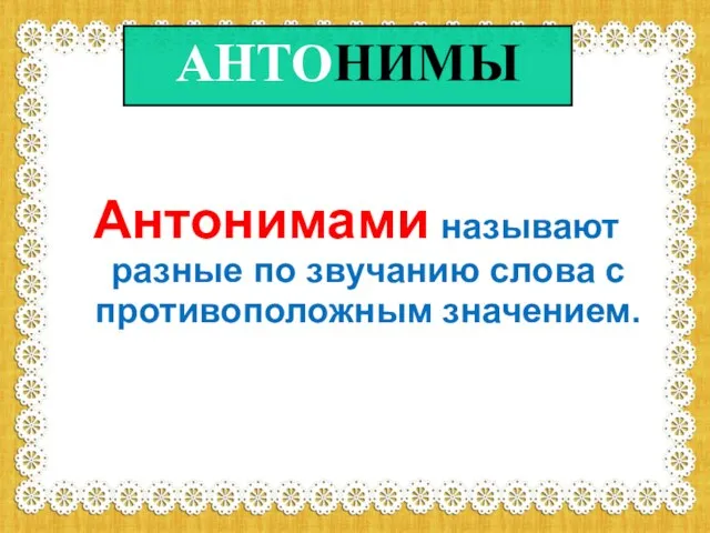 Антонимами называют разные по звучанию слова с противоположным значением.