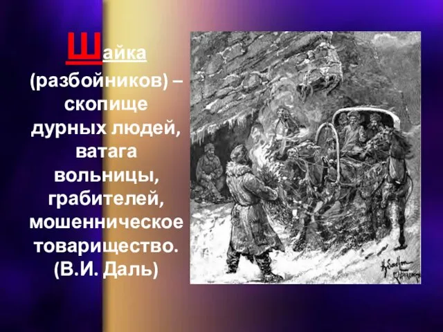 Шайка (разбойников) – скопище дурных людей, ватага вольницы, грабителей, мошенническое товарищество. (В.И. Даль)