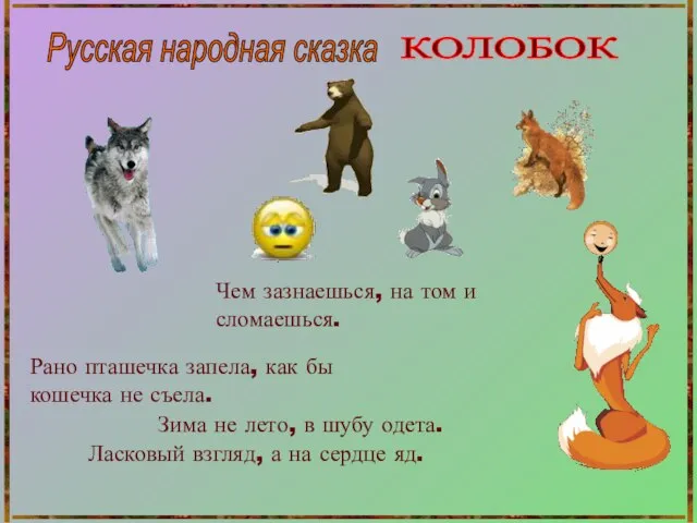 Русская народная сказка КОЛОБОК Чем зазнаешься, на том и сломаешься. Рано пташечка