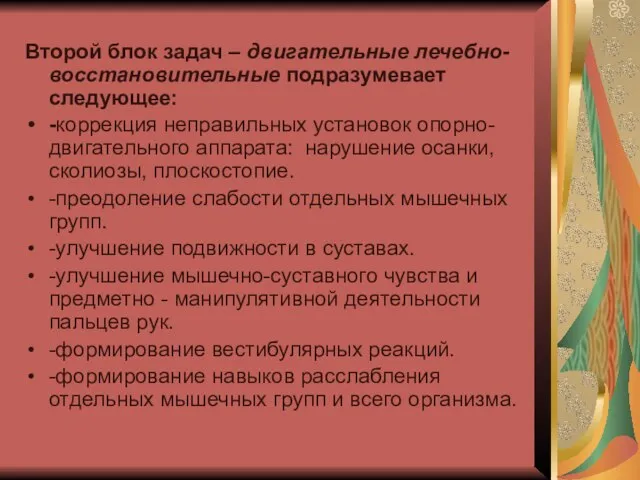 Второй блок задач – двигательные лечебно-восстановительные подразумевает следующее: -коррекция неправильных установок опорно-двигательного