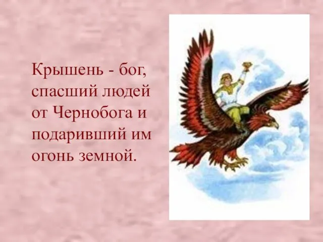 Крышень - бог, спасший людей от Чернобога и подаривший им огонь земной.
