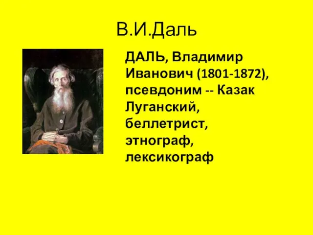 В.И.Даль ДАЛЬ, Владимир Иванович (1801-1872), псевдоним -- Казак Луганский, беллетрист, этнограф, лексикограф