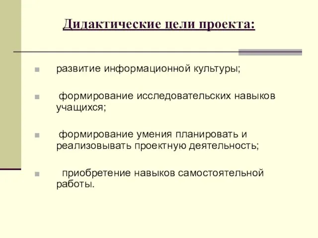 Дидактические цели проекта: развитие информационной культуры; формирование исследовательских навыков учащихся; формирование умения