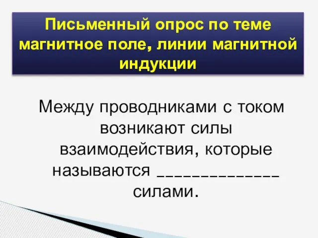 Между проводниками с током возникают силы взаимодействия, которые называются ______________ силами. Письменный