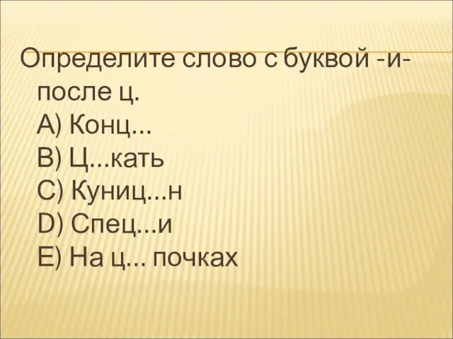 Определите слово с буквой -и- после ц. А) Конц… В) Ц…кать С)