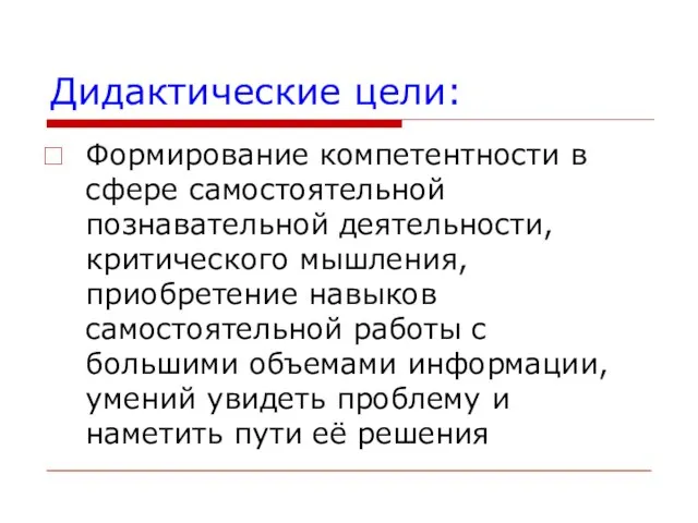 Дидактические цели: Формирование компетентности в сфере самостоятельной познавательной деятельности, критического мышления, приобретение