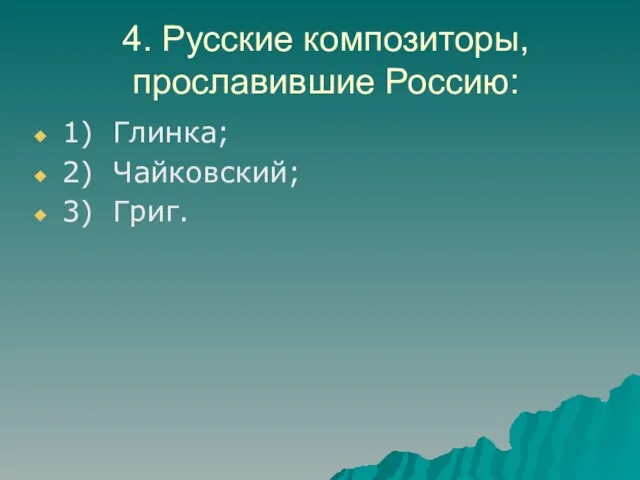 4. Русские композиторы, прославившие Россию: 1) Глинка; 2) Чайковский; 3) Григ.