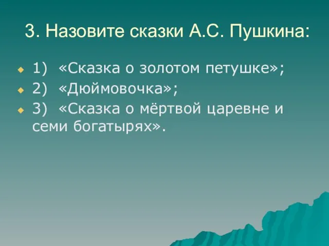 3. Назовите сказки А.С. Пушкина: 1) «Сказка о золотом петушке»; 2) «Дюймовочка»;