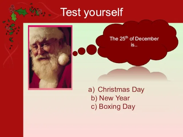 Test yourself The 25th of December is.. Christmas Day b) New Year c) Boxing Day