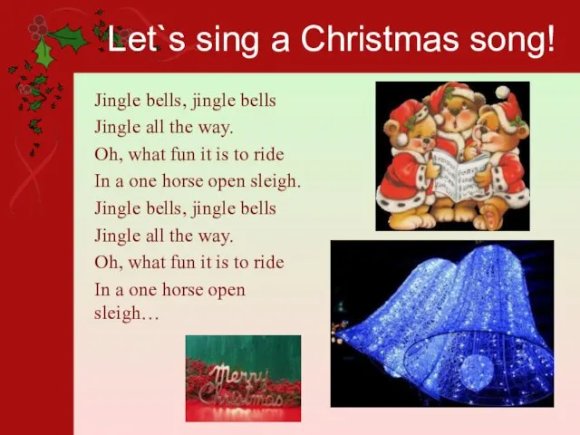 Let`s sing a Christmas song! Jingle bells, jingle bells Jingle all the