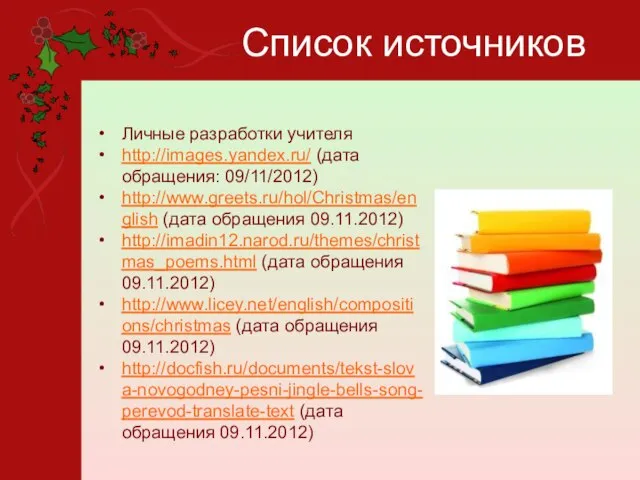 Список источников Личные разработки учителя http://images.yandex.ru/ (дата обращения: 09/11/2012) http://www.greets.ru/hol/Christmas/english (дата обращения