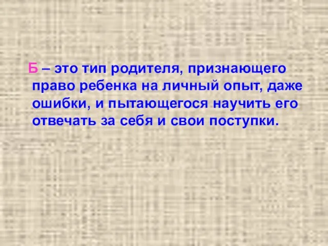 Б – это тип родителя, признающего право ребенка на личный опыт, даже