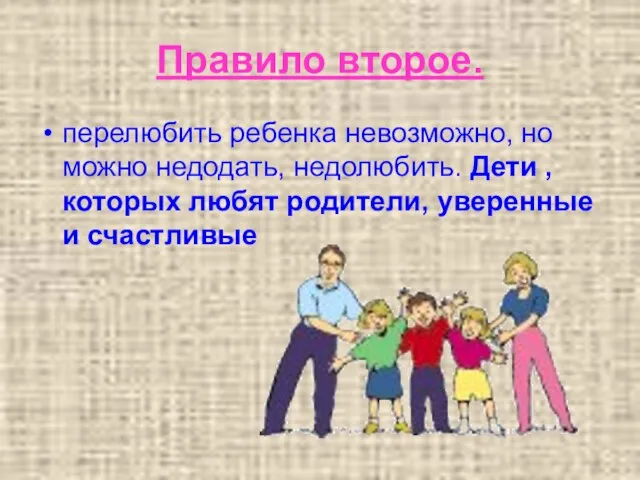 Правило второе. перелюбить ребенка невозможно, но можно недодать, недолюбить. Дети , которых