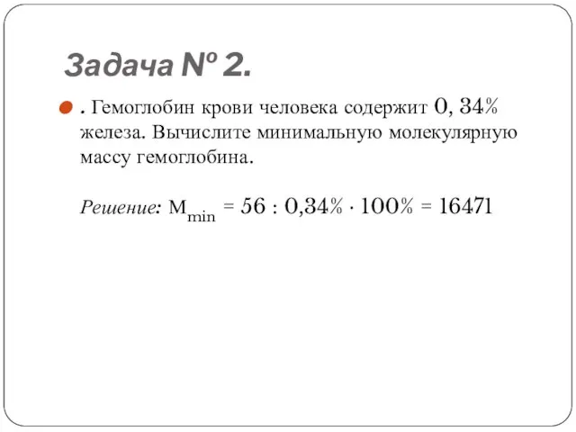 Задача № 2. . Гемоглобин крови человека содержит 0, 34% железа. Вычислите