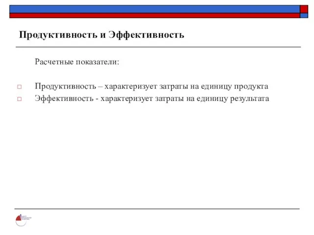 Продуктивность и Эффективность Расчетные показатели: Продуктивность – характеризует затраты на единицу продукта