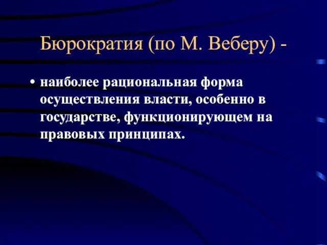 Бюрократия (по М. Веберу) - наиболее рациональная форма осуществления власти, особенно в