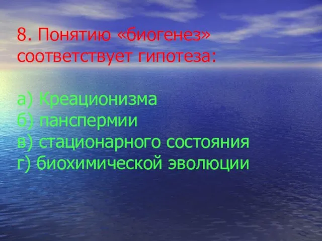 8. Понятию «биогенез» соответствует гипотеза: а) Креационизма б) панспермии в) стационарного состояния г) биохимической эволюции