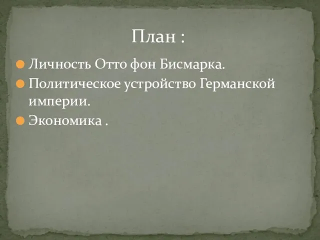 Личность Отто фон Бисмарка. Политическое устройство Германской империи. Экономика . План :